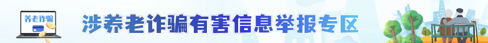 涉養(yǎng)老詐騙有害信息舉報(bào)專區(qū)
